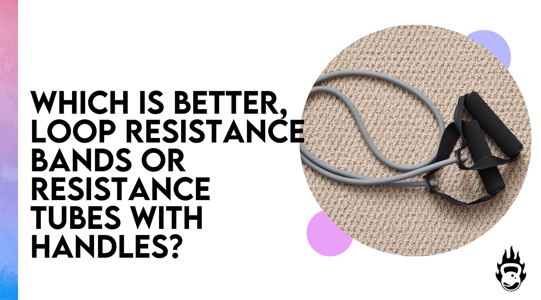 Which is better, loop resistance bands or resistance tubes with handles