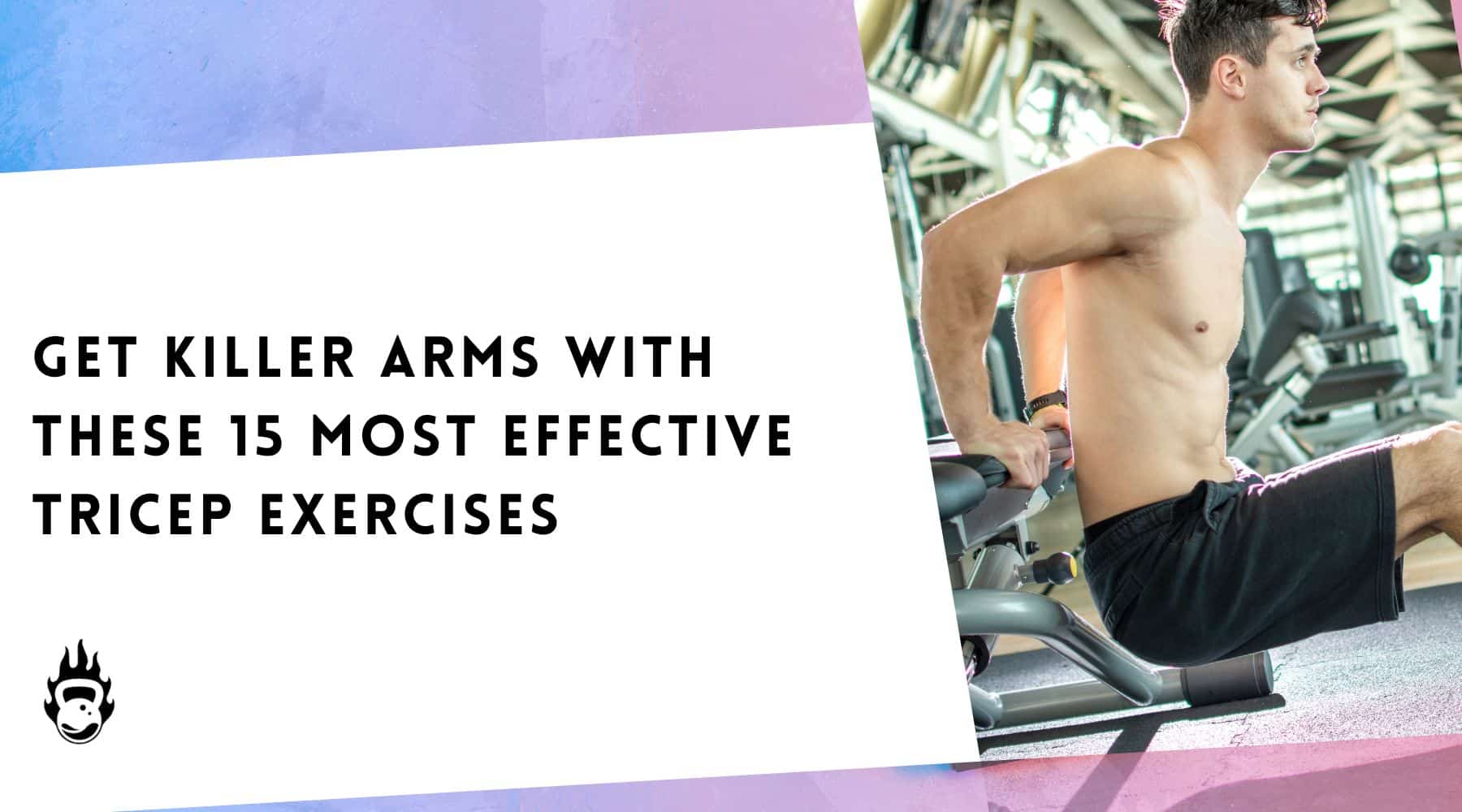 Get Killer Arms with These 15 Most Effective Tricep Exercises