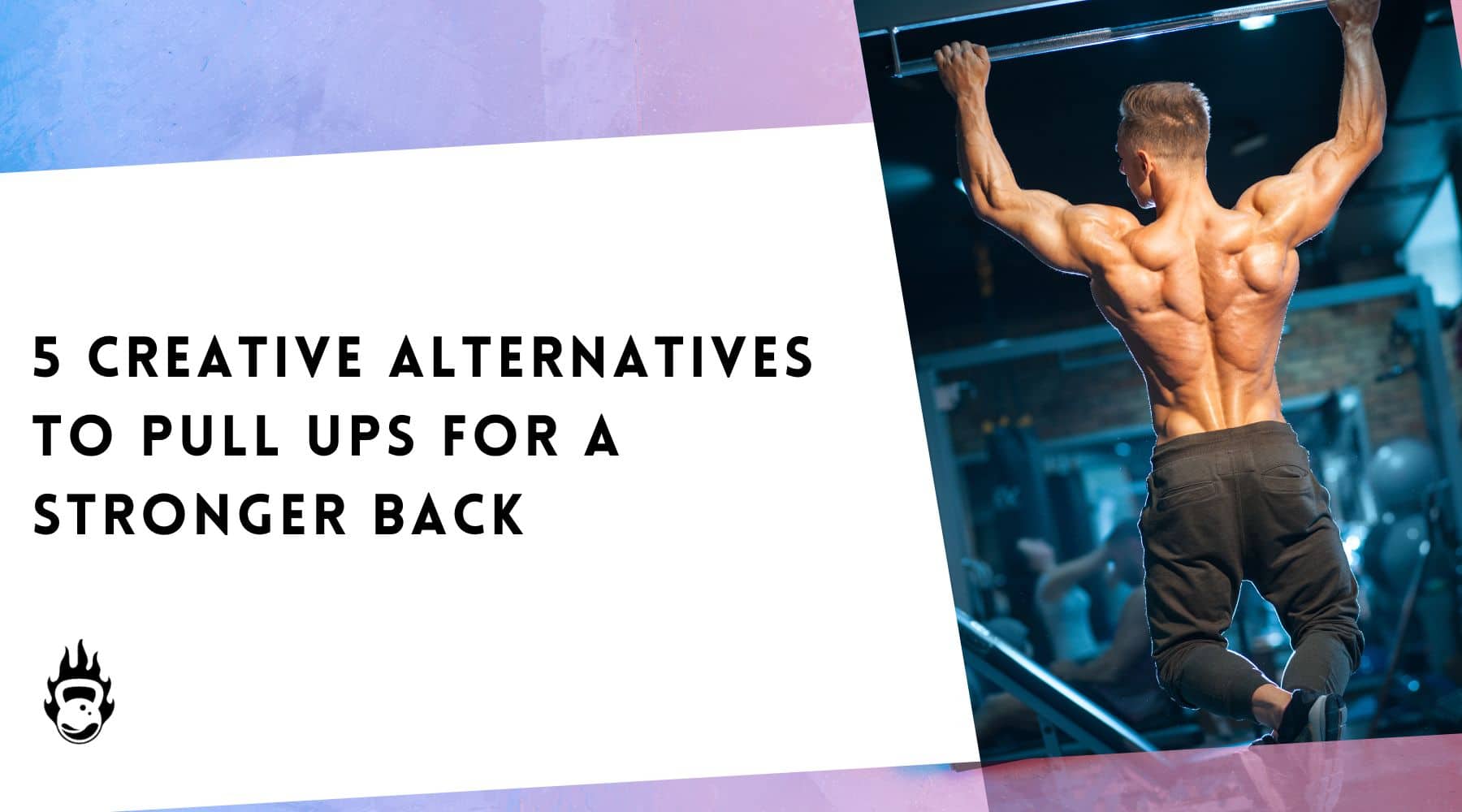 5 Creative Alternatives to Pull Ups for a Stronger Back