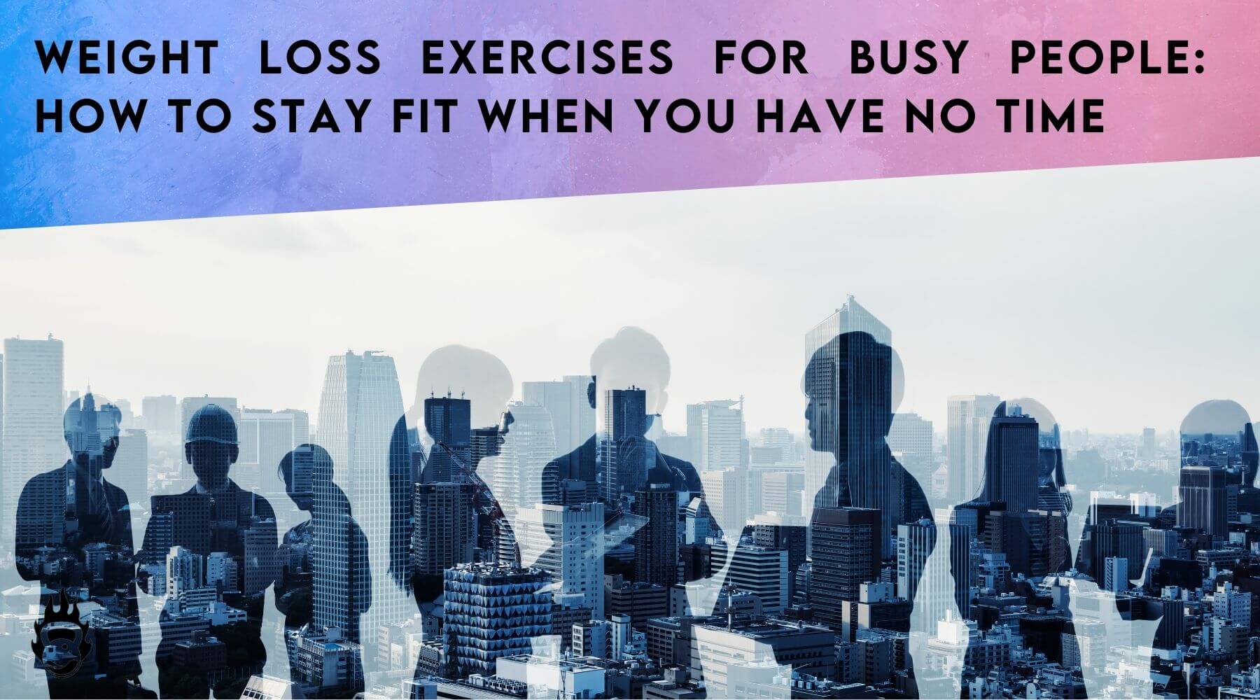 Weight Loss Exercises for Busy People: How to Stay Fit When You Have No Time